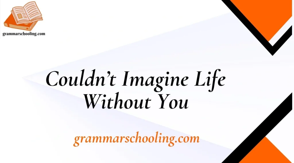 Couldn’t Imagine Life Without You