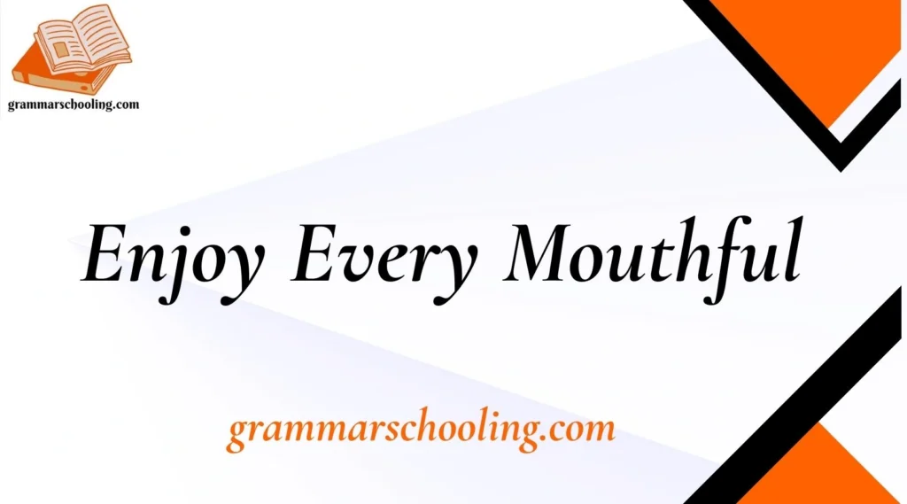 Enjoy Every Mouthful