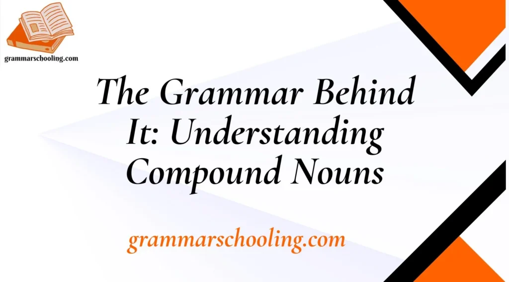 The Grammar Behind It: Understanding Compound Nouns