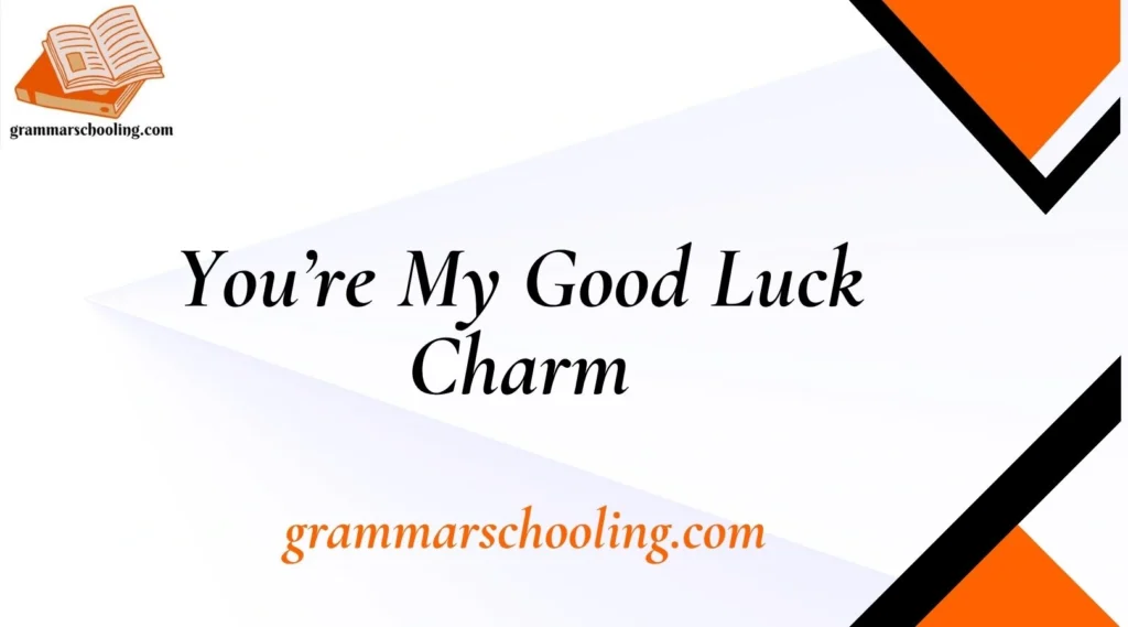 You’re My Good Luck Charm