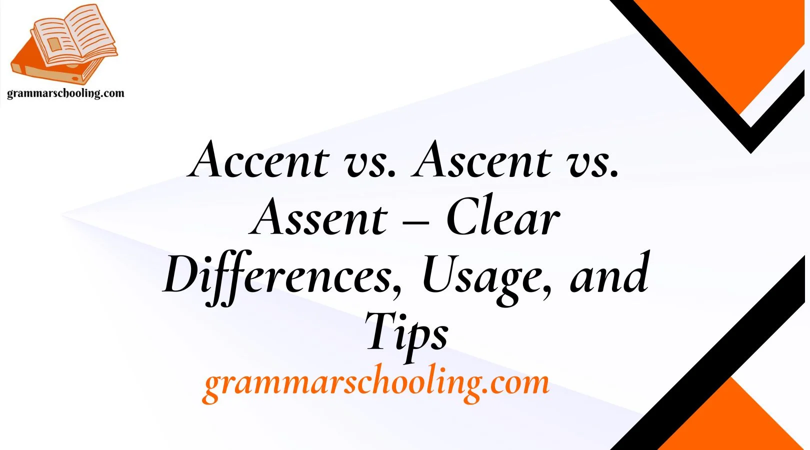 Accent vs. Ascent vs. Assent – Clear Differences, Usage, and Tips