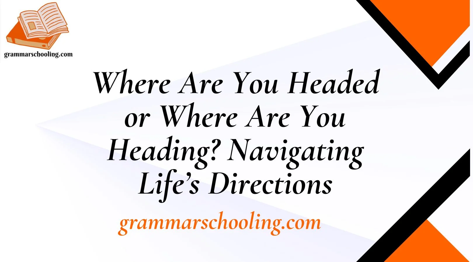 Where Are You Headed or Where Are You Heading? Navigating Life’s Directions