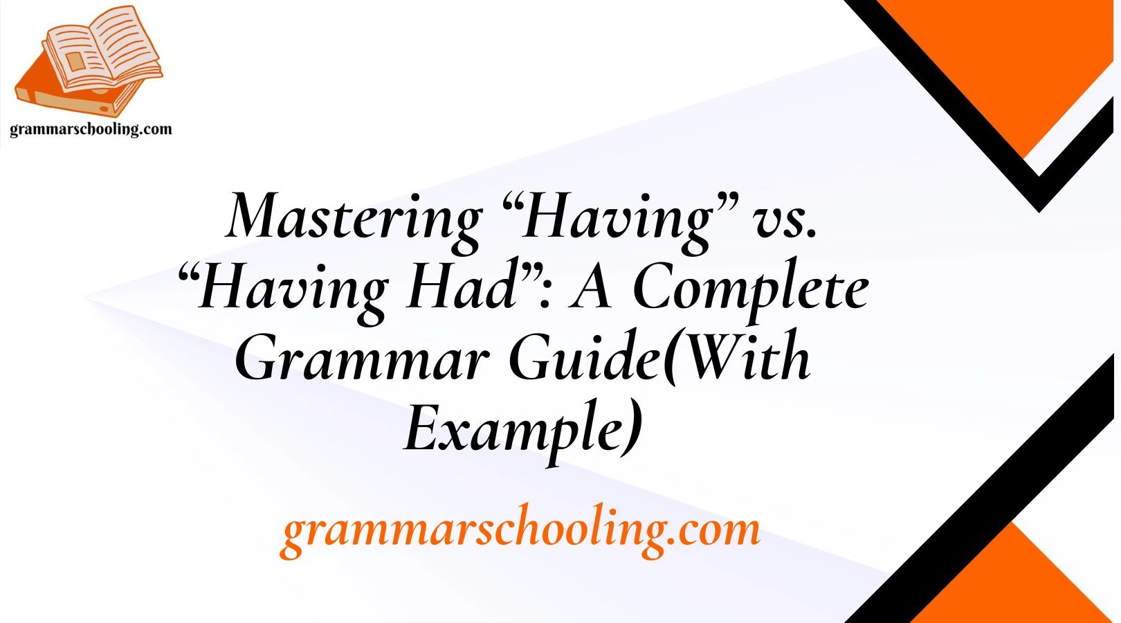 Mastering “Having” vs. “Having Had”: A Complete Grammar Guide