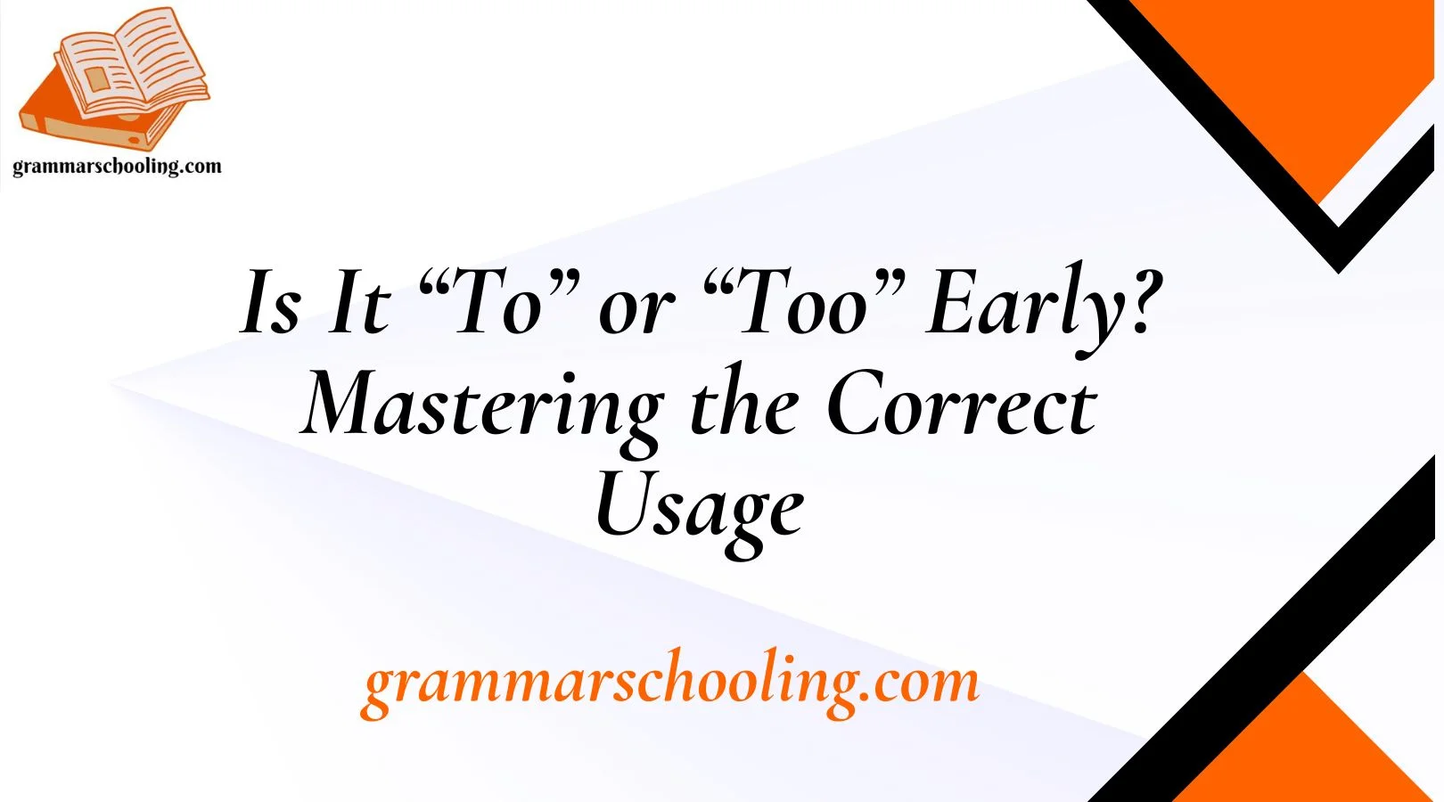 Is It “To” or “Too” Early? Mastering the Correct Usage