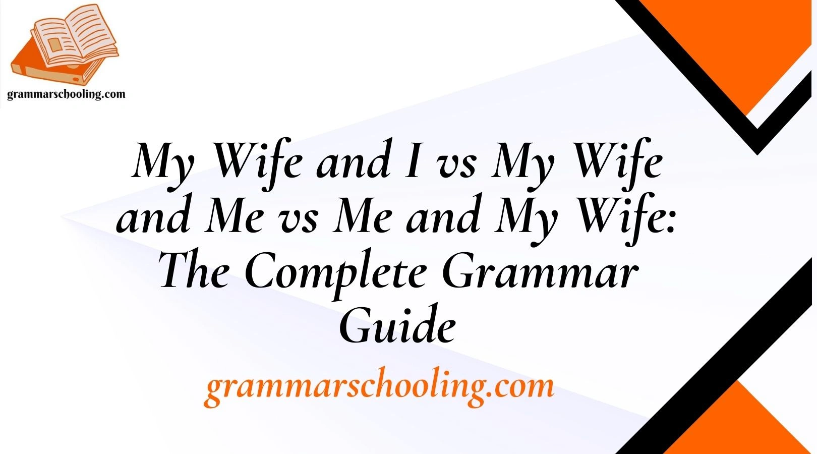 My Wife and I vs My Wife and Me vs Me and My Wife: The Complete Grammar Guide