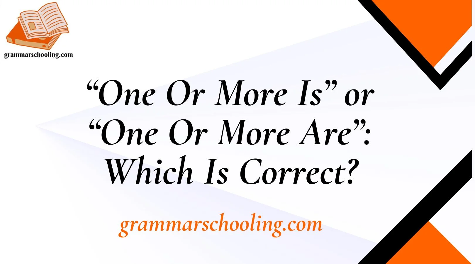 “One Or More Is” or “One Or More Are”: Which Is Correct?
