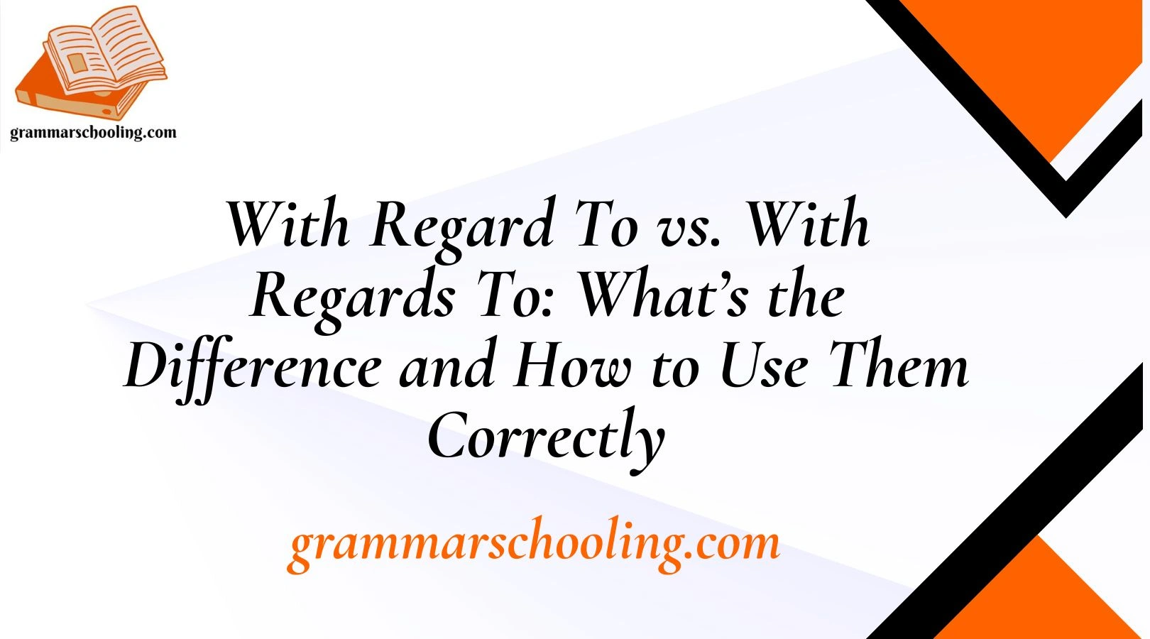 With Regard To vs. With Regards To: What’s the Difference and How to Use Them Correctly