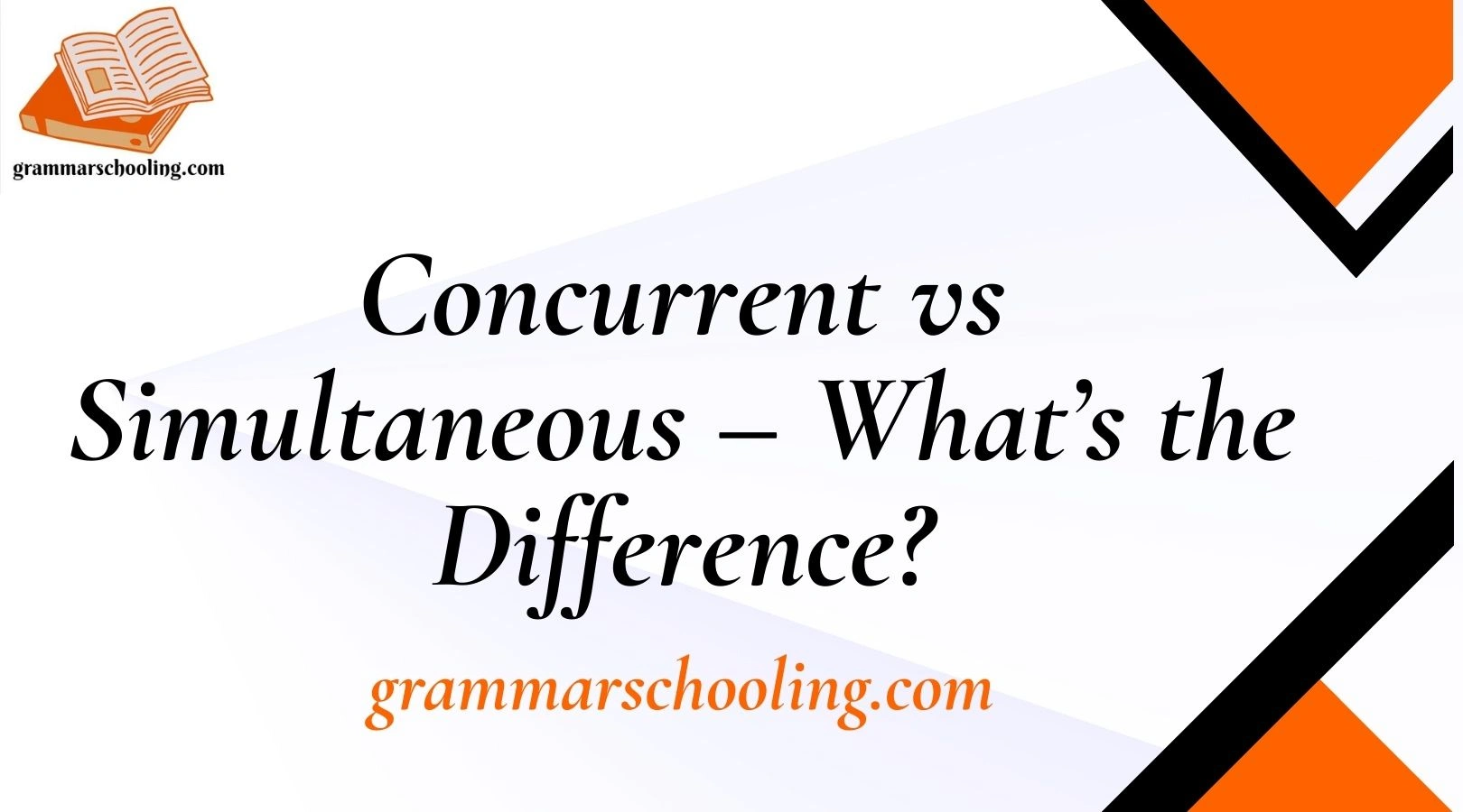 Concurrent vs Simultaneous – What’s the Difference?