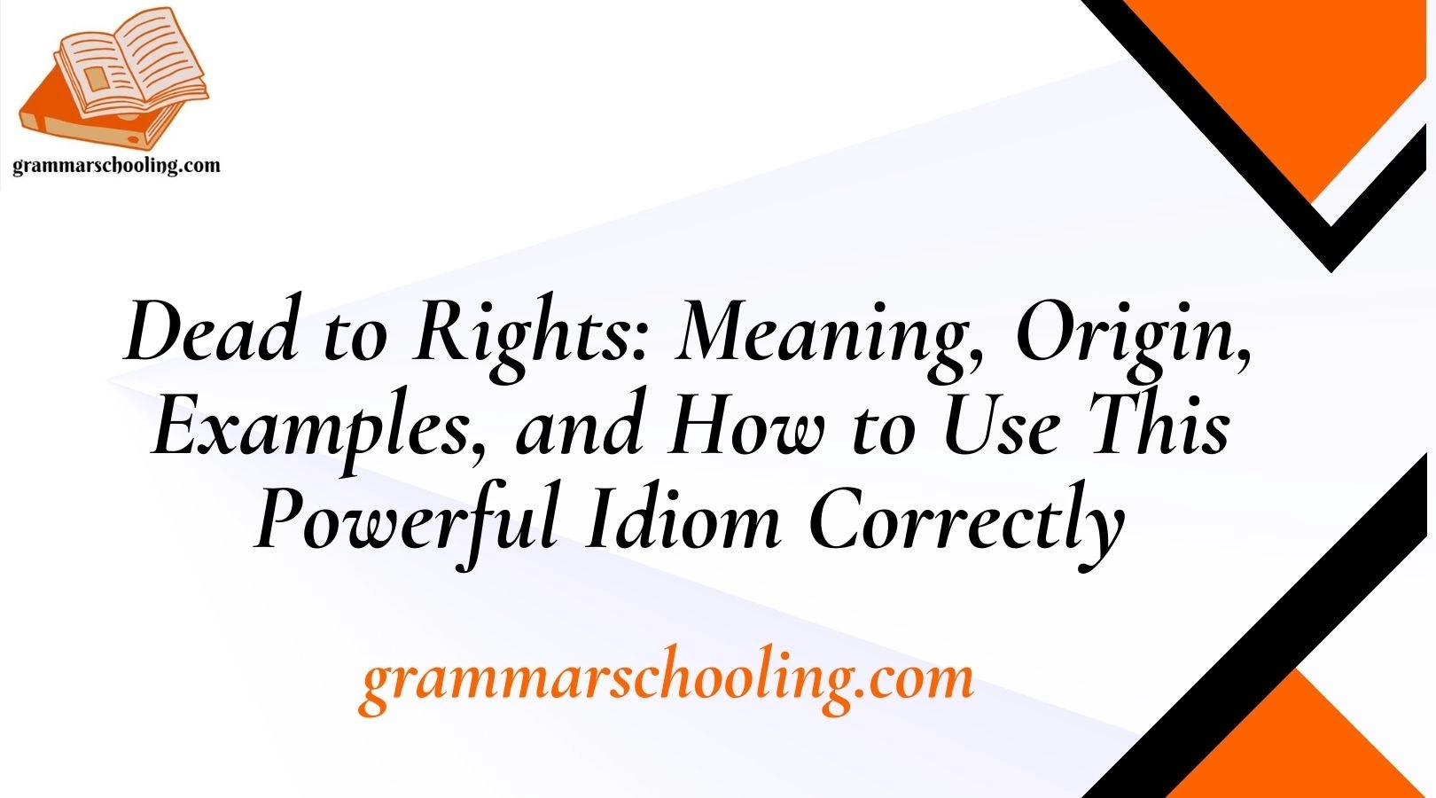 Dead to Rights: Meaning, Origin, Examples, and How to Use This Powerful Idiom Correctly