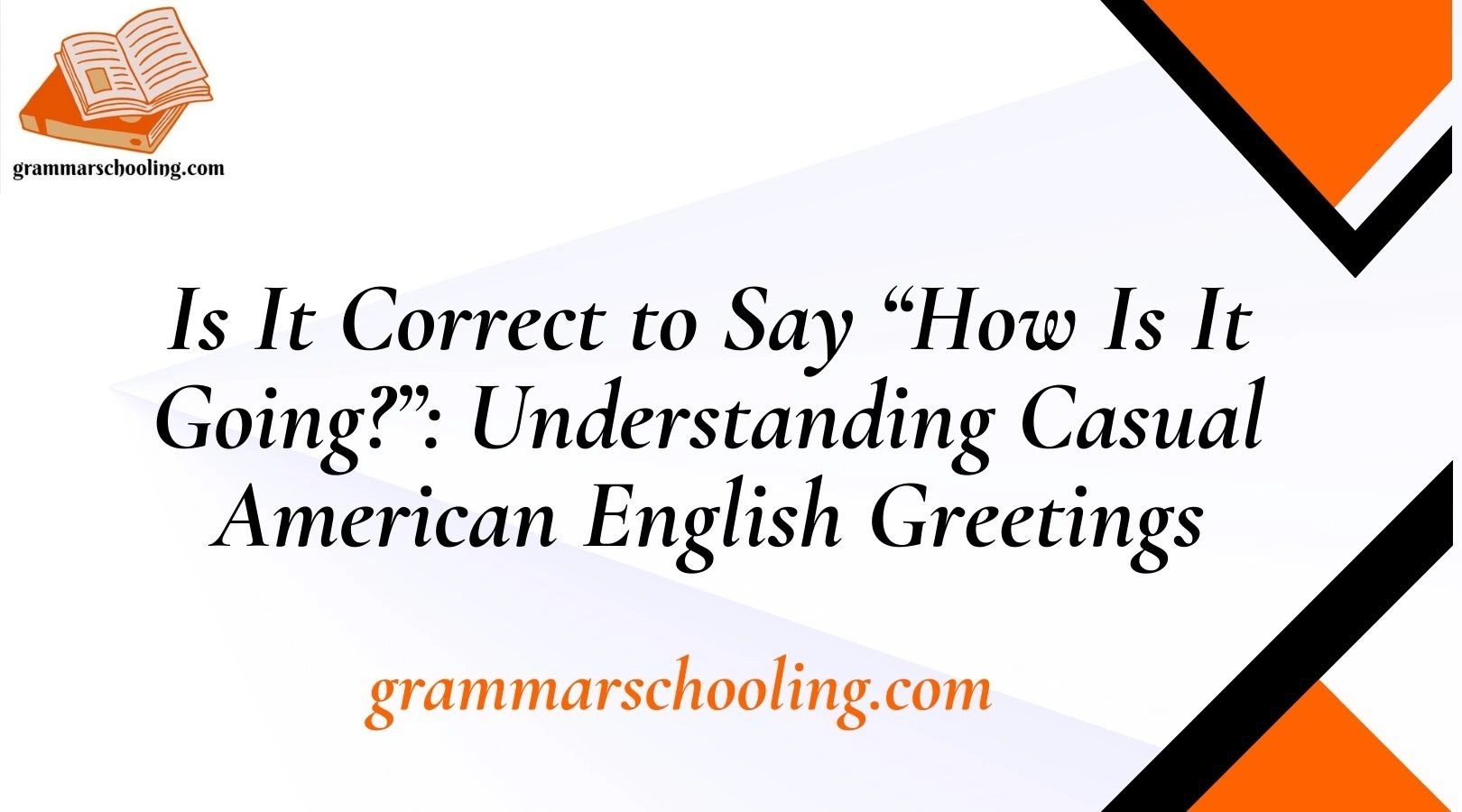Is It Correct to Say “How Is It Going?”: Understanding Casual American English Greetings