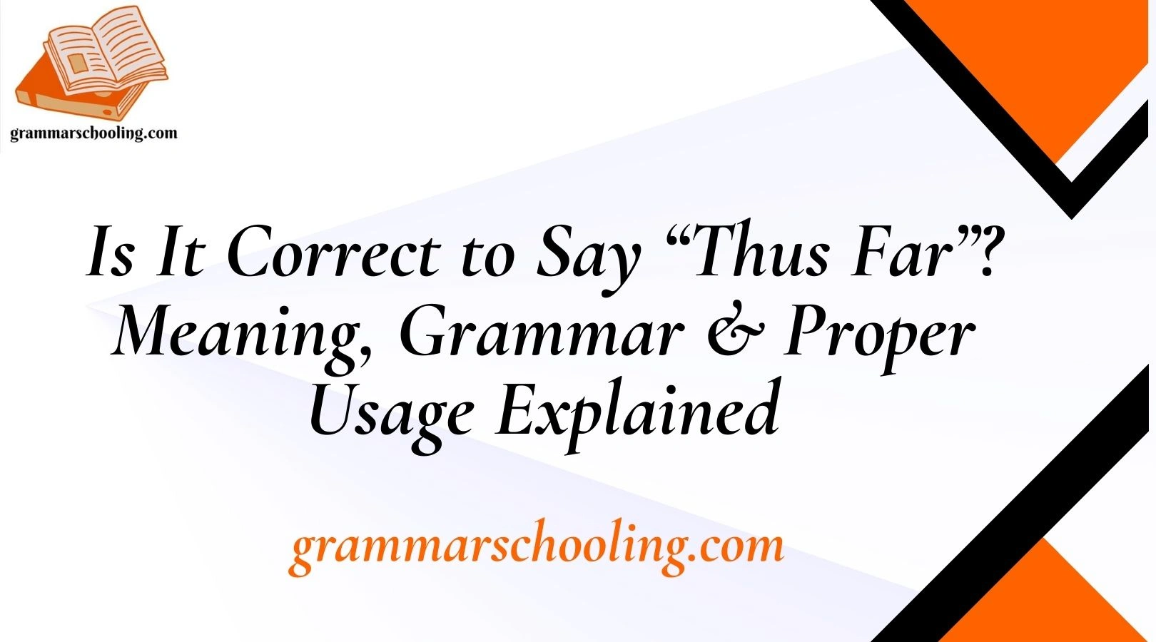 Is It Correct to Say “Thus Far”? Meaning, Grammar & Proper Usage Explained
