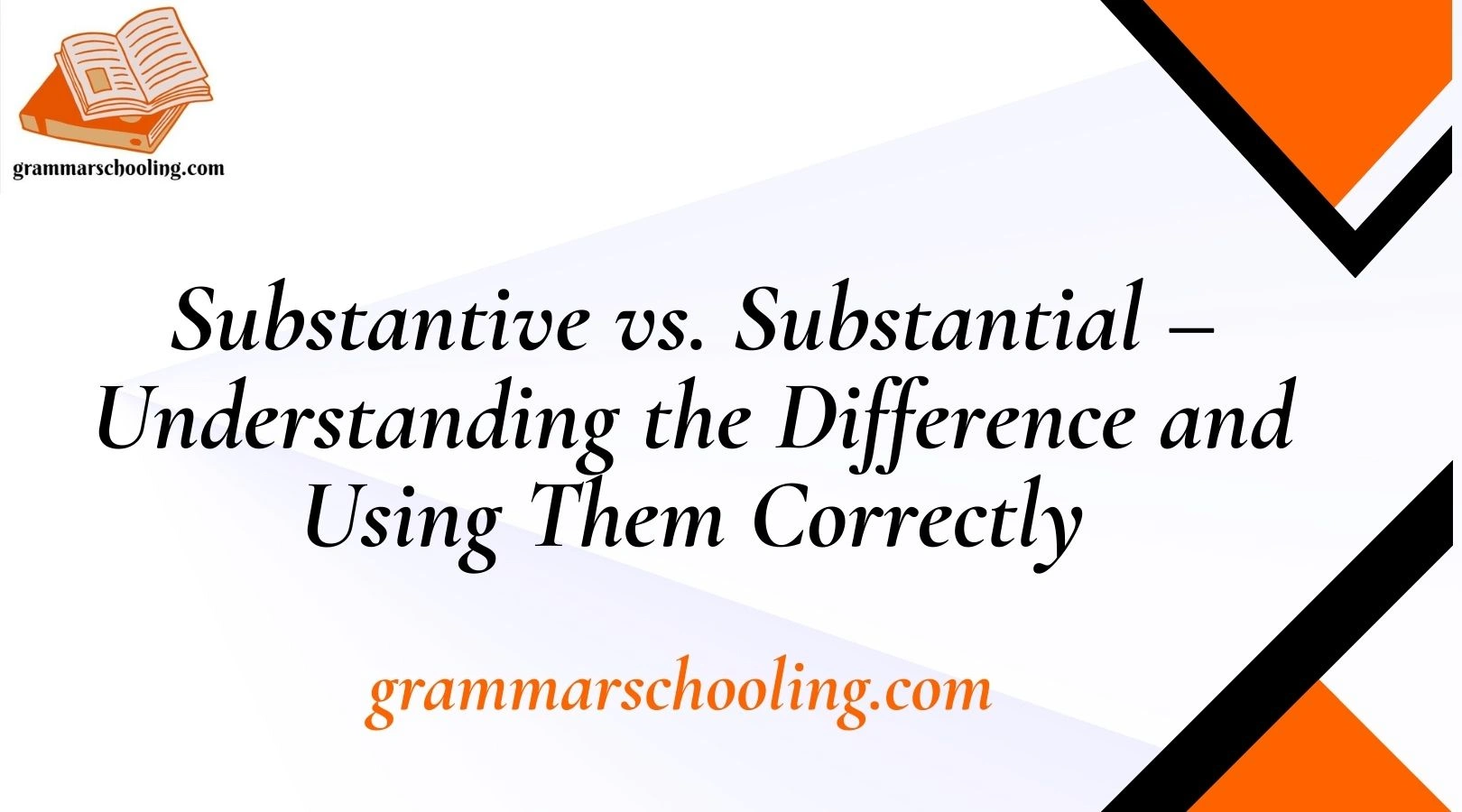 Substantive vs. Substantial – Understanding the Difference and Using Them Correctly