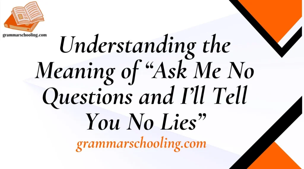 Understanding the Meaning of “Ask Me No Questions and I’ll Tell You No Lies”