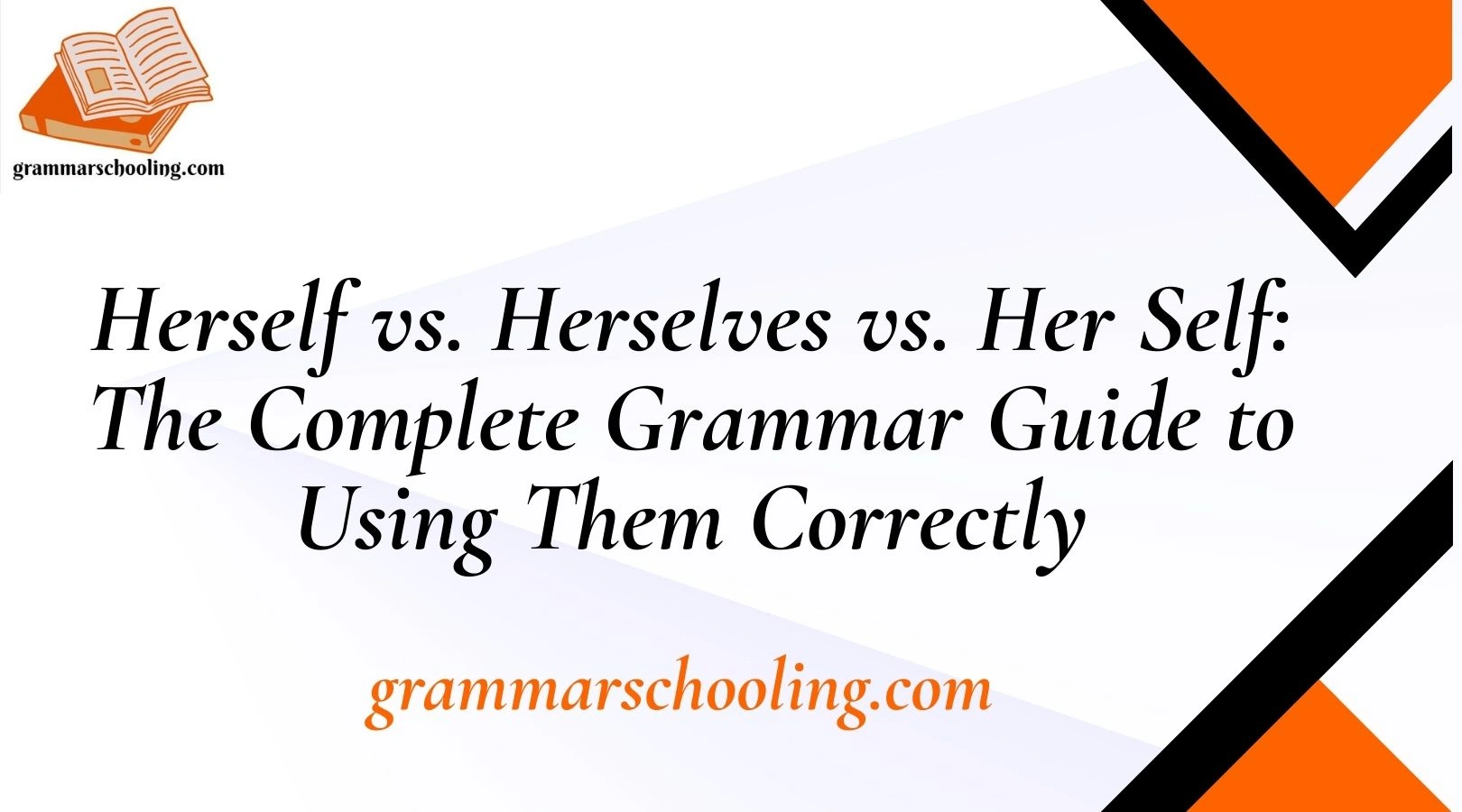Herself vs. Herselves vs. Her Self: The Complete Grammar Guide to Using Them Correctly