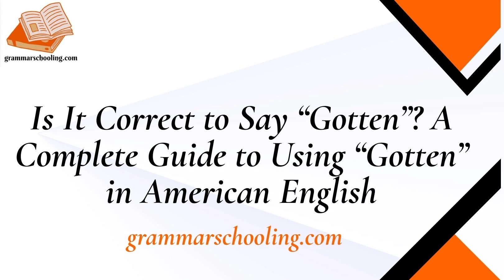 Is It Correct to Say “Gotten”? A Complete Guide to Using “Gotten” in American English
