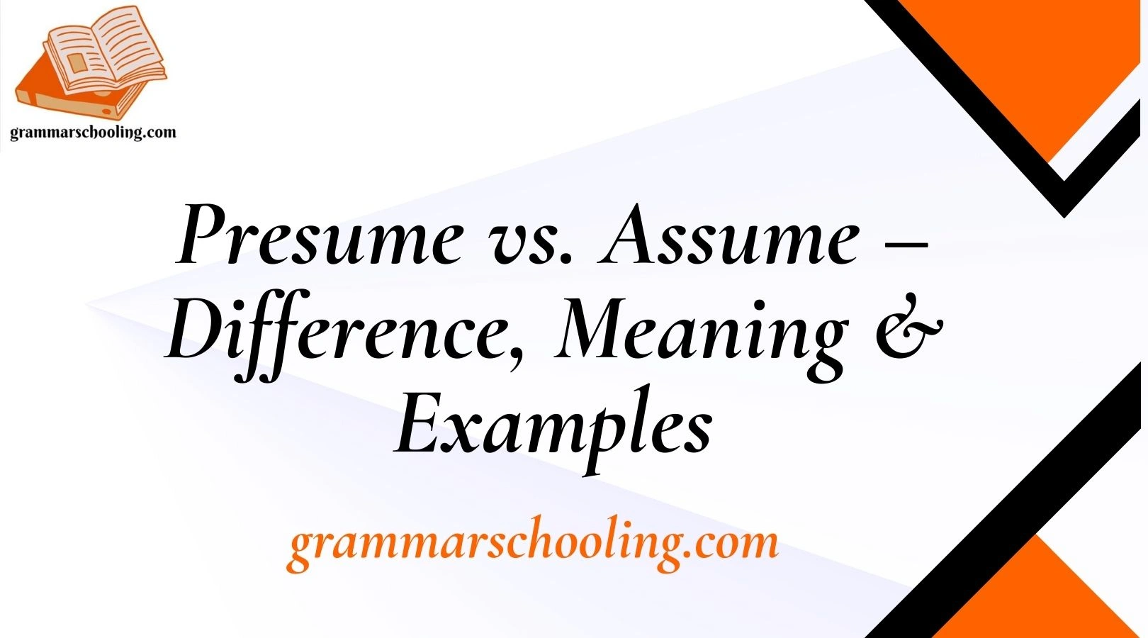 Presume vs. Assume – Difference, Meaning & Examples