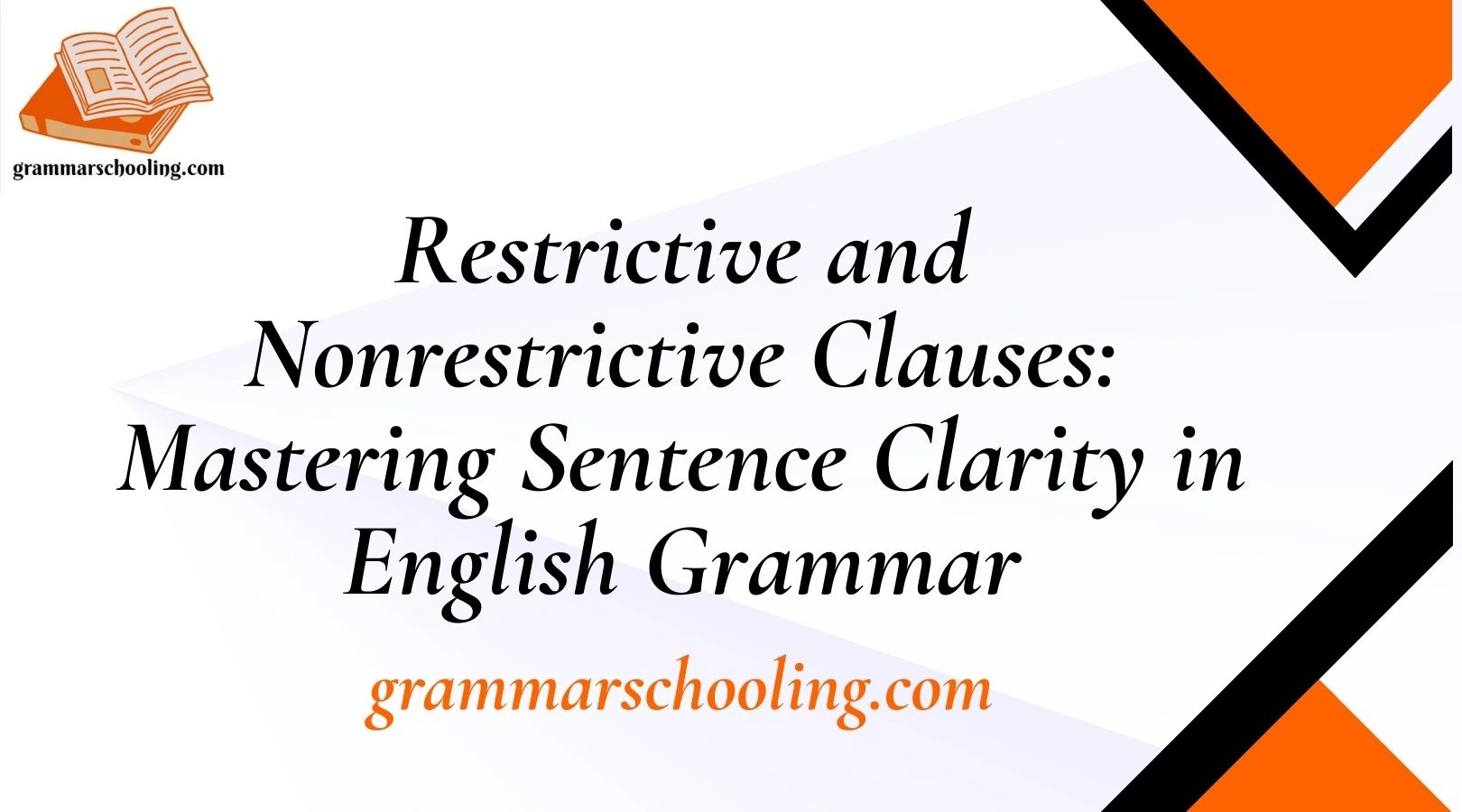 Restrictive and Nonrestrictive Clauses: Mastering Sentence Clarity in English Grammar