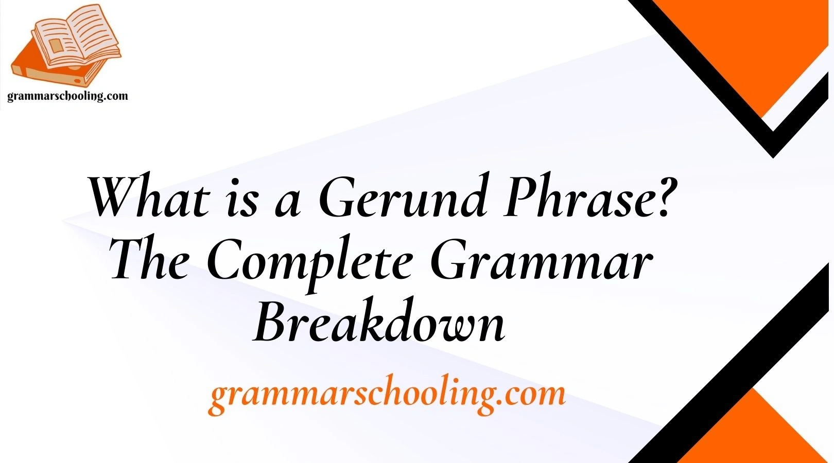 What is a Gerund Phrase? The Complete Grammar Breakdown