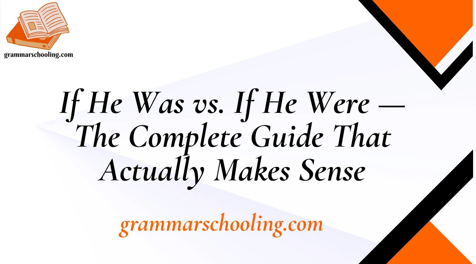 If He Was vs. If He Were — The Complete Guide That Actually Makes Sense