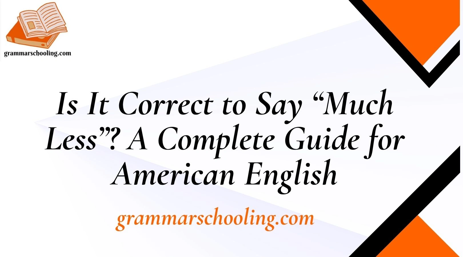 Is It Correct to Say “Much Less”? A Complete Guide for American English