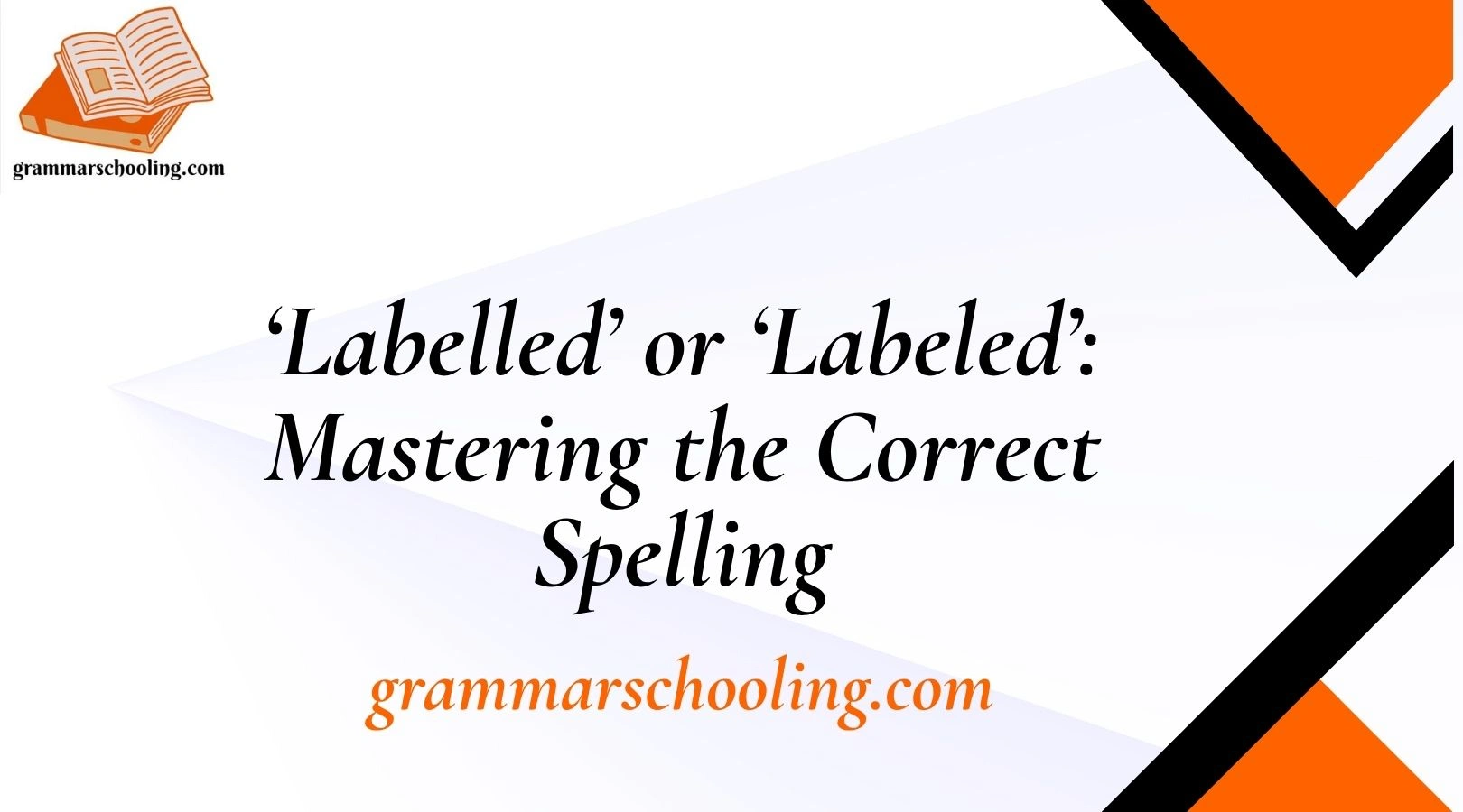 ‘Labelled’ or ‘Labeled’: Mastering the Correct Spelling