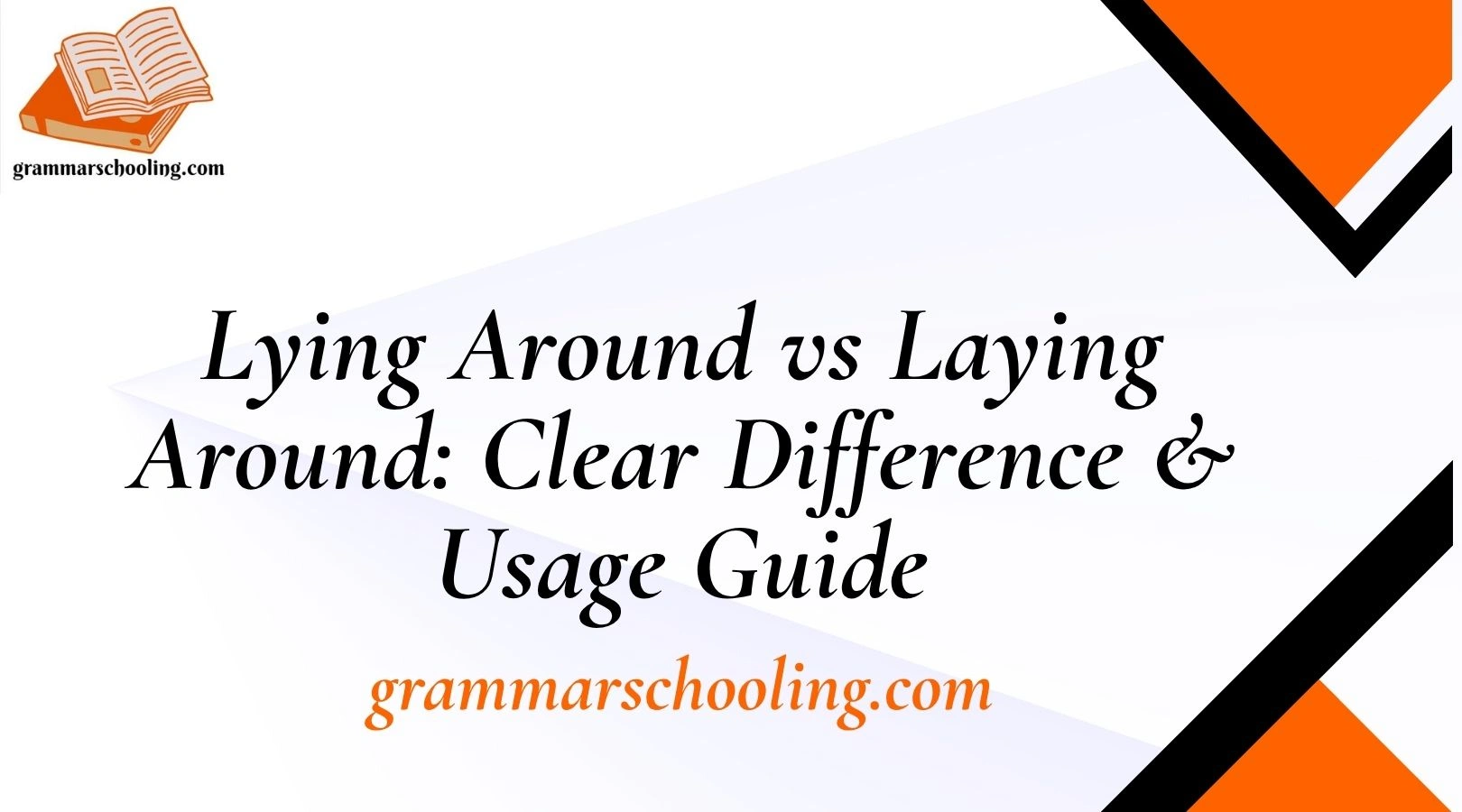 Lying Around vs Laying Around: Clear Difference & Usage Guide