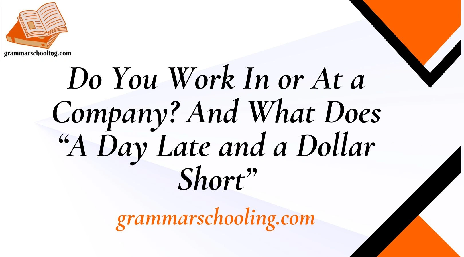 Do You Work In or At a Company? And What Does “A Day Late and a Dollar Short”
