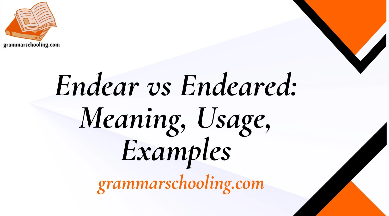 Endear vs Endeared: Meaning, Usage, Examples