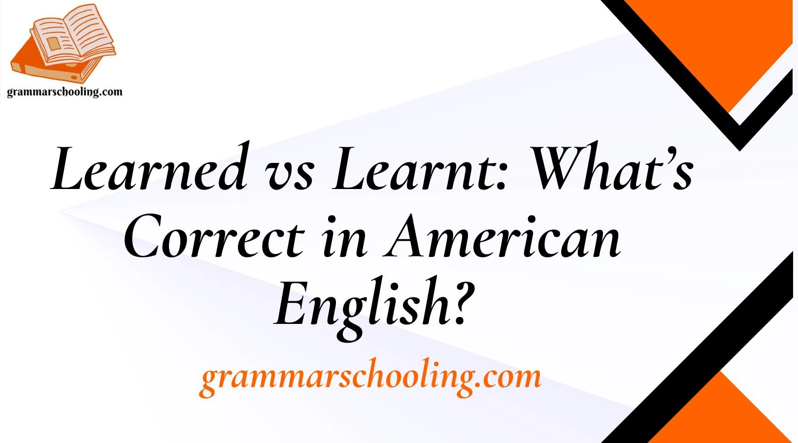 Learned vs Learnt: What’s Correct in American English?