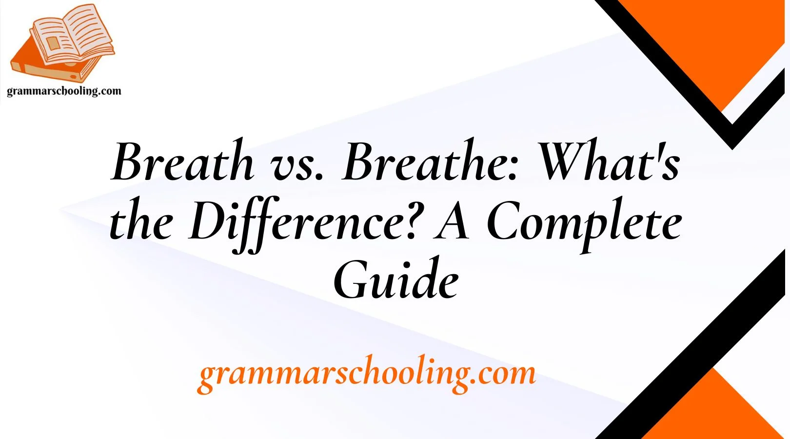 Breath vs. Breathe: What's the Difference? A Complete Guide