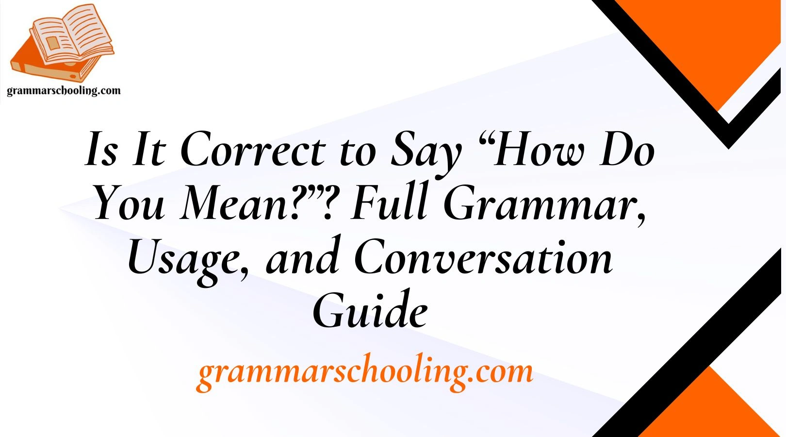 Is It Correct to Say “How Do You Mean?”? Full Grammar, Usage, and Conversation Guide