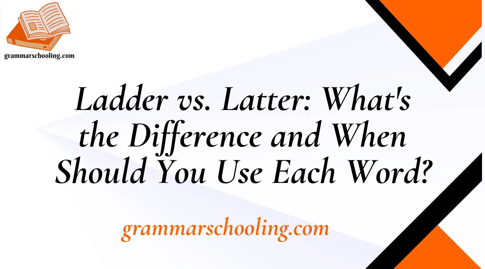 Ladder vs. Latter: What's the Difference and When Should You Use Each Word?